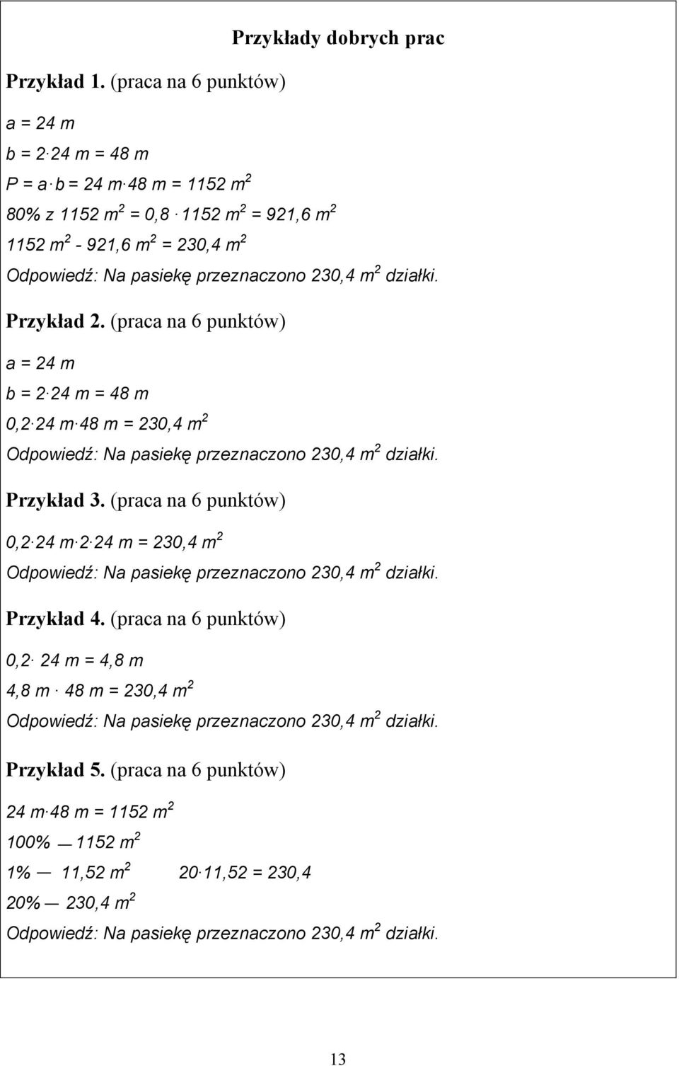 działki. Przykład 2. (praca na 6 punktów) a = 24 m b = 2 24 m = 48 m 0,2 24 m 48 m = 230,4 m 2 Odpowiedź: Na pasiekę przeznaczono 230,4 m 2 działki. Przykład 3.