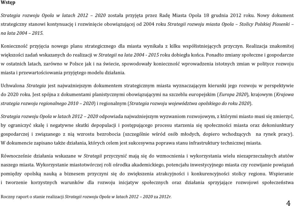 Konieczność przyjęcia nowego planu strategicznego dla miasta wynikała z kilku współistniejących przyczyn.