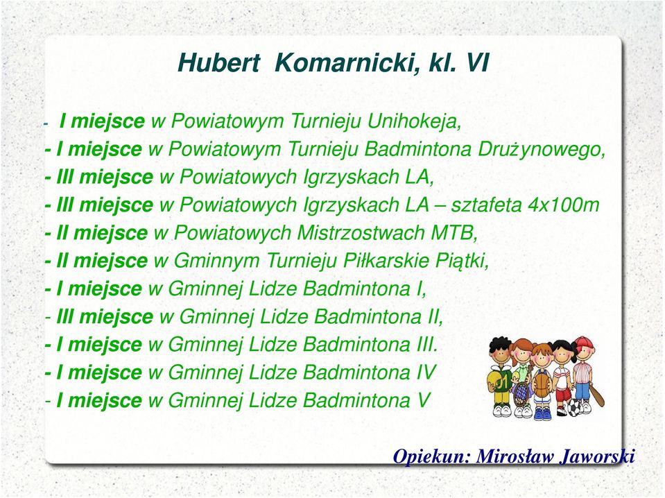 Igrzyskach LA, - III miejsce w Powiatowych Igrzyskach LA sztafeta 4x100m - II miejsce w Powiatowych Mistrzostwach MTB, - II miejsce w Gminnym