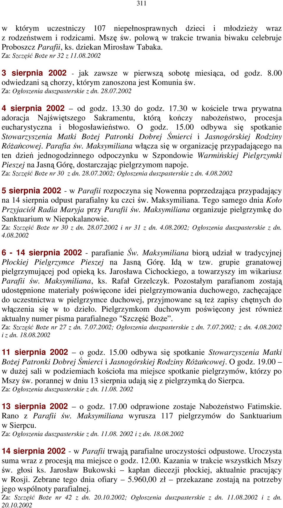 28.07.2002 4 sierpnia 2002 od godz. 13.30 do godz. 17.30 w kościele trwa prywatna adoracja Najświętszego Sakramentu, którą kończy naboŝeństwo, procesja eucharystyczna i błogosławieństwo. O godz. 15.