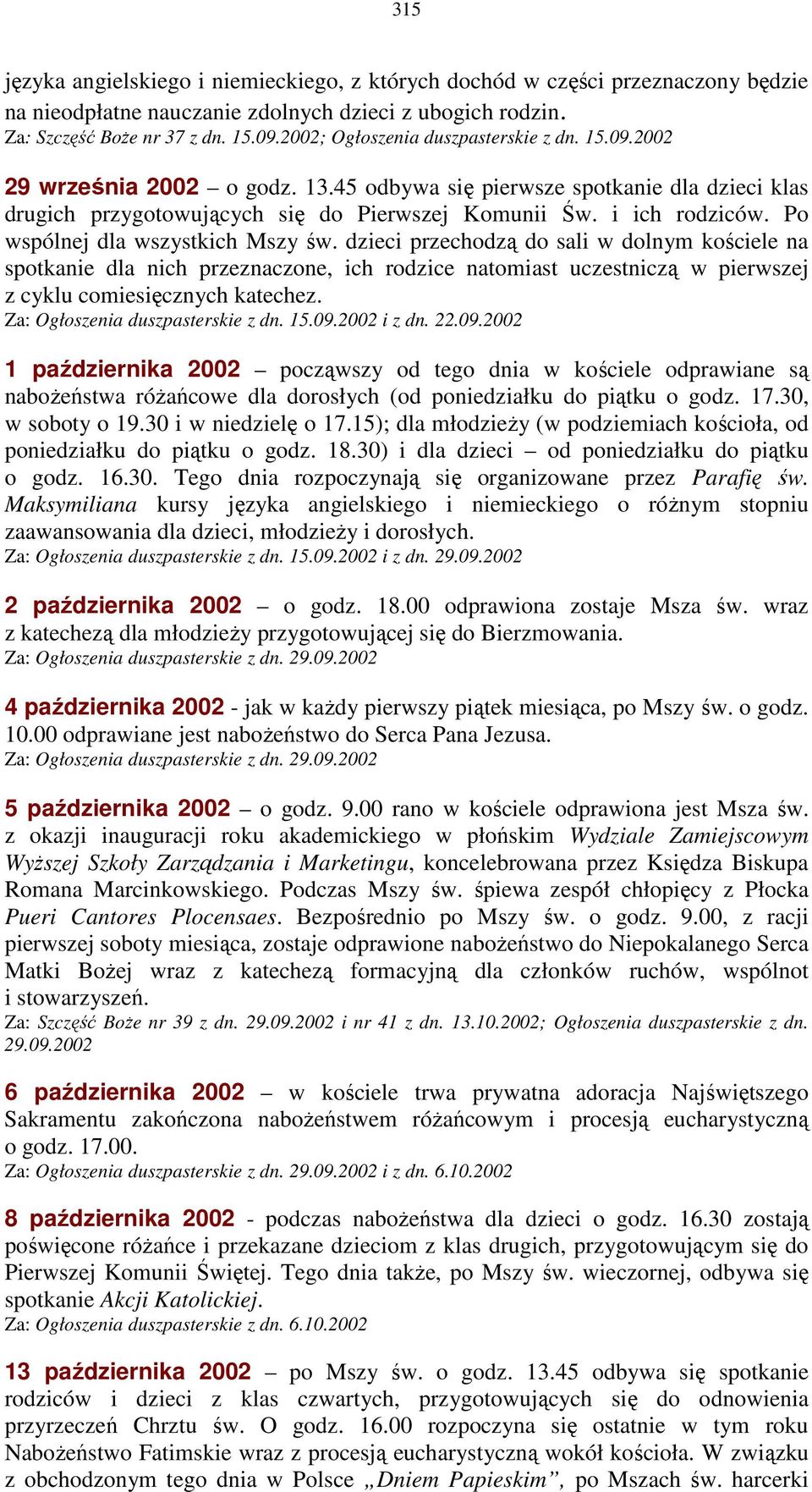 Po wspólnej dla wszystkich Mszy św. dzieci przechodzą do sali w dolnym kościele na spotkanie dla nich przeznaczone, ich rodzice natomiast uczestniczą w pierwszej z cyklu comiesięcznych katechez.