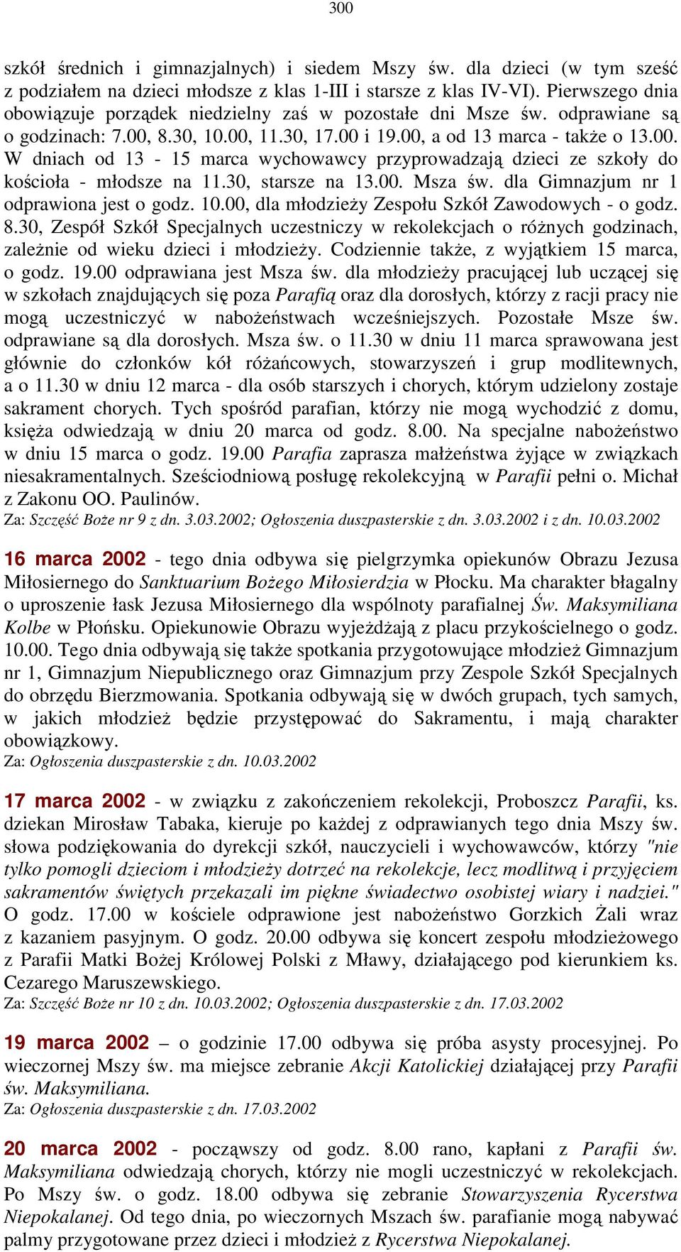 8.30, 10.00, 11.30, 17.00 i 19.00, a od 13 marca - takŝe o 13.00. W dniach od 13-15 marca wychowawcy przyprowadzają dzieci ze szkoły do kościoła - młodsze na 11.30, starsze na 13.00. Msza św.