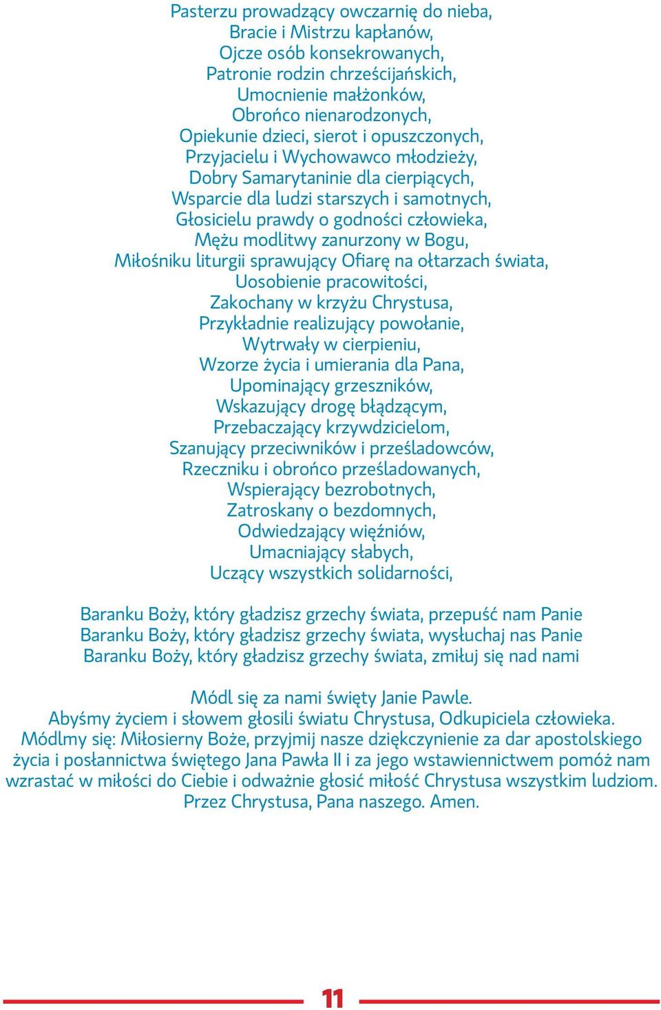 Bogu, Miłośniku liturgii sprawujący Ofiarę na ołtarzach świata, Uosobienie pracowitości, Zakochany w krzyżu Chrystusa, Przykładnie realizujący powołanie, Wytrwały w cierpieniu, Wzorze życia i