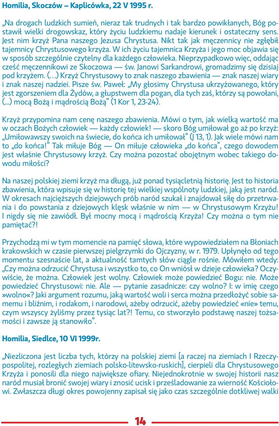 Jest nim krzyż Pana naszego Jezusa Chrystusa. Nikt tak jak męczennicy nie zgłębił tajemnicy Chrystusowego krzyża.