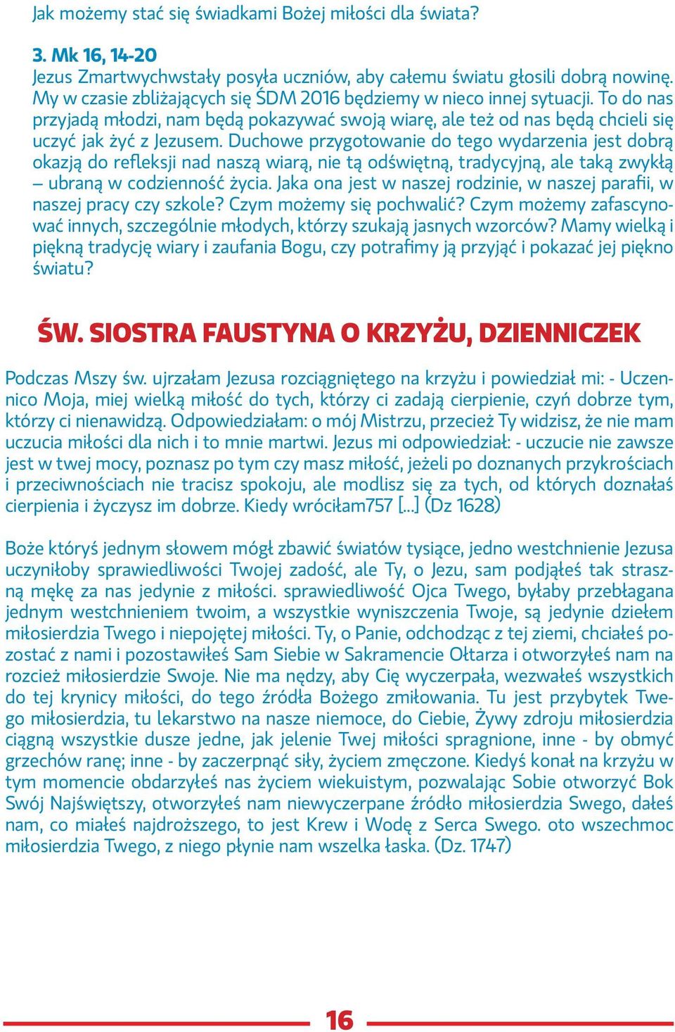 Duchowe przygotowanie do tego wydarzenia jest dobrą okazją do refleksji nad naszą wiarą, nie tą odświętną, tradycyjną, ale taką zwykłą ubraną w codzienność życia.