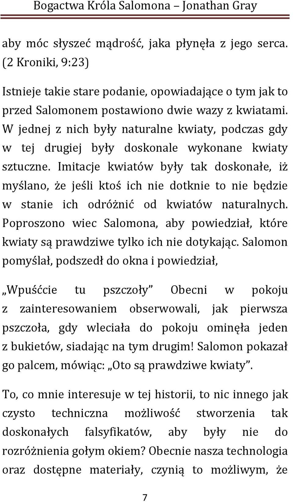 Imitacje kwiatów były tak doskonałe, iż myślano, że jeśli ktoś ich nie dotknie to nie będzie w stanie ich odróżnić od kwiatów naturalnych.