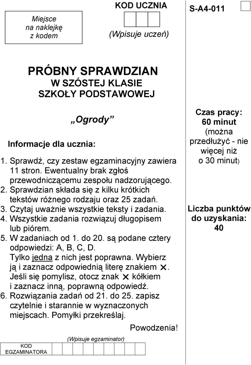 Wszystkie zadania rozwiązuj długopisem lub piórem. 5. W zadaniach od 1. do 20. są podane cztery odpowiedzi:,,,. Tylko jedna z nich jest poprawna. Wybierz ją i zaznacz odpowiednią literę znakiem!