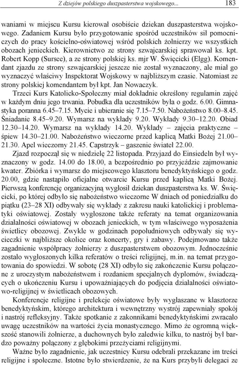 Kierownictwo ze strony szwajcarskiej sprawowa ks. kpt. Robert Kopp (Sursee), a ze strony polskiej ks. mjr W. wi cicki (Elgg).