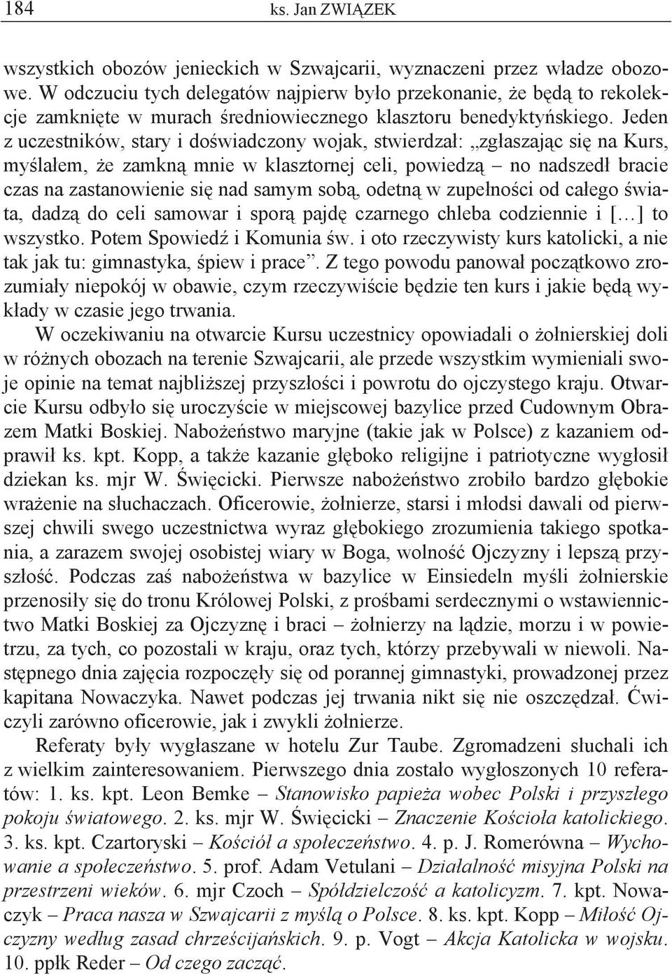 Jeden z uczestników, stary i do wiadczony wojak, stwierdza : zg aszaj c si na Kurs, my la em, e zamkn mnie w klasztornej celi, powiedz no nadszed bracie czas na zastanowienie si nad samym sob, odetn