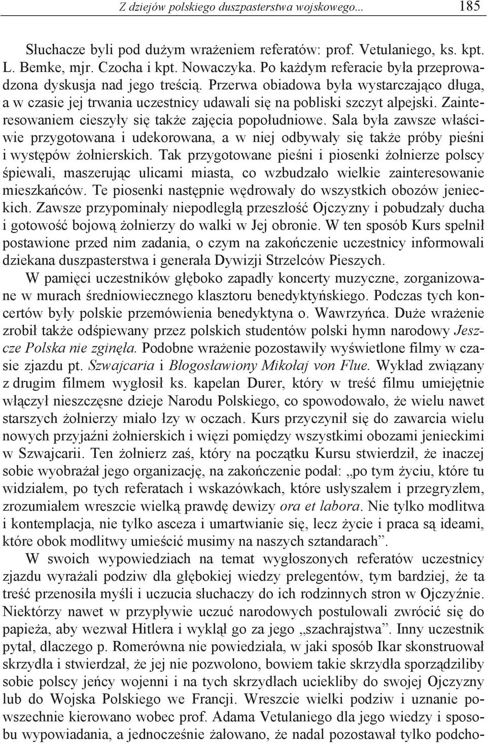 Zainteresowaniem cieszy y si tak e zaj cia popo udniowe. Sala by a zawsze w a ciwie przygotowana i udekorowana, a w niej odbywa y si tak e próby pie ni i wyst pów o nierskich.