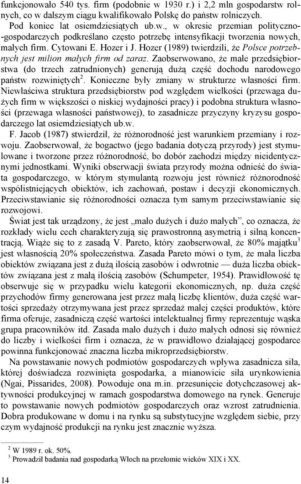 Zaobserwowano, że małe przedsiębiorstwa (do trzech zatrudnionych) generują dużą część dochodu narodowego państw rozwiniętych 2. Konieczne były zmiany w strukturze własności firm.