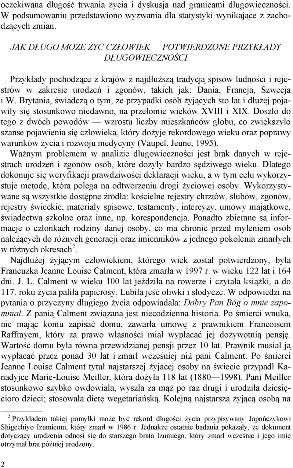 Francja, Szwecja i W. Brytania, świadczą o tym, że przypadki osób żyjących sto lat i dłużej pojawiły się stosunkowo niedawno, na przełomie wieków XVIII i XIX.