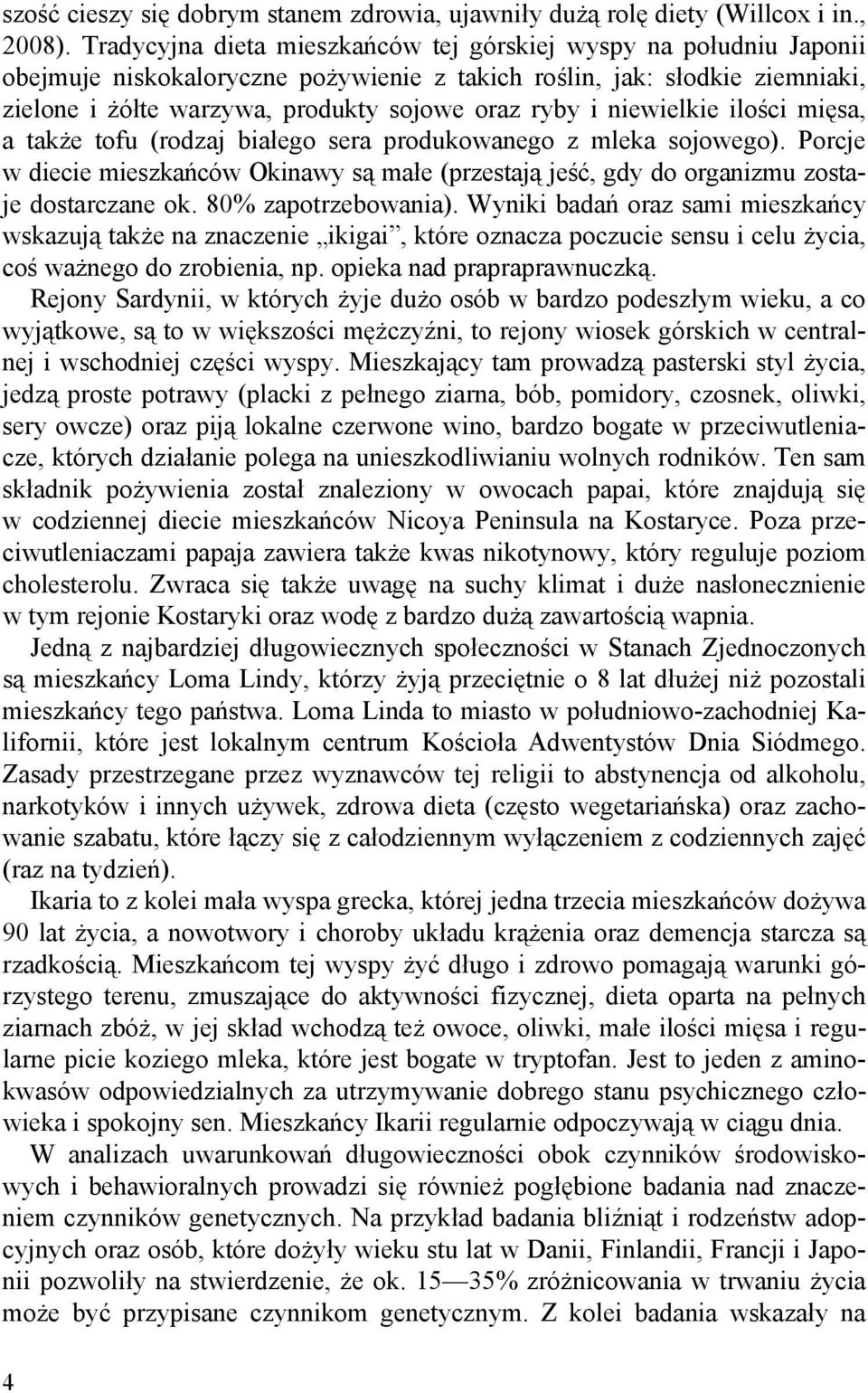 niewielkie ilości mięsa, a także tofu (rodzaj białego sera produkowanego z mleka sojowego). Porcje w diecie mieszkańców Okinawy są małe (przestają jeść, gdy do organizmu zostaje dostarczane ok.