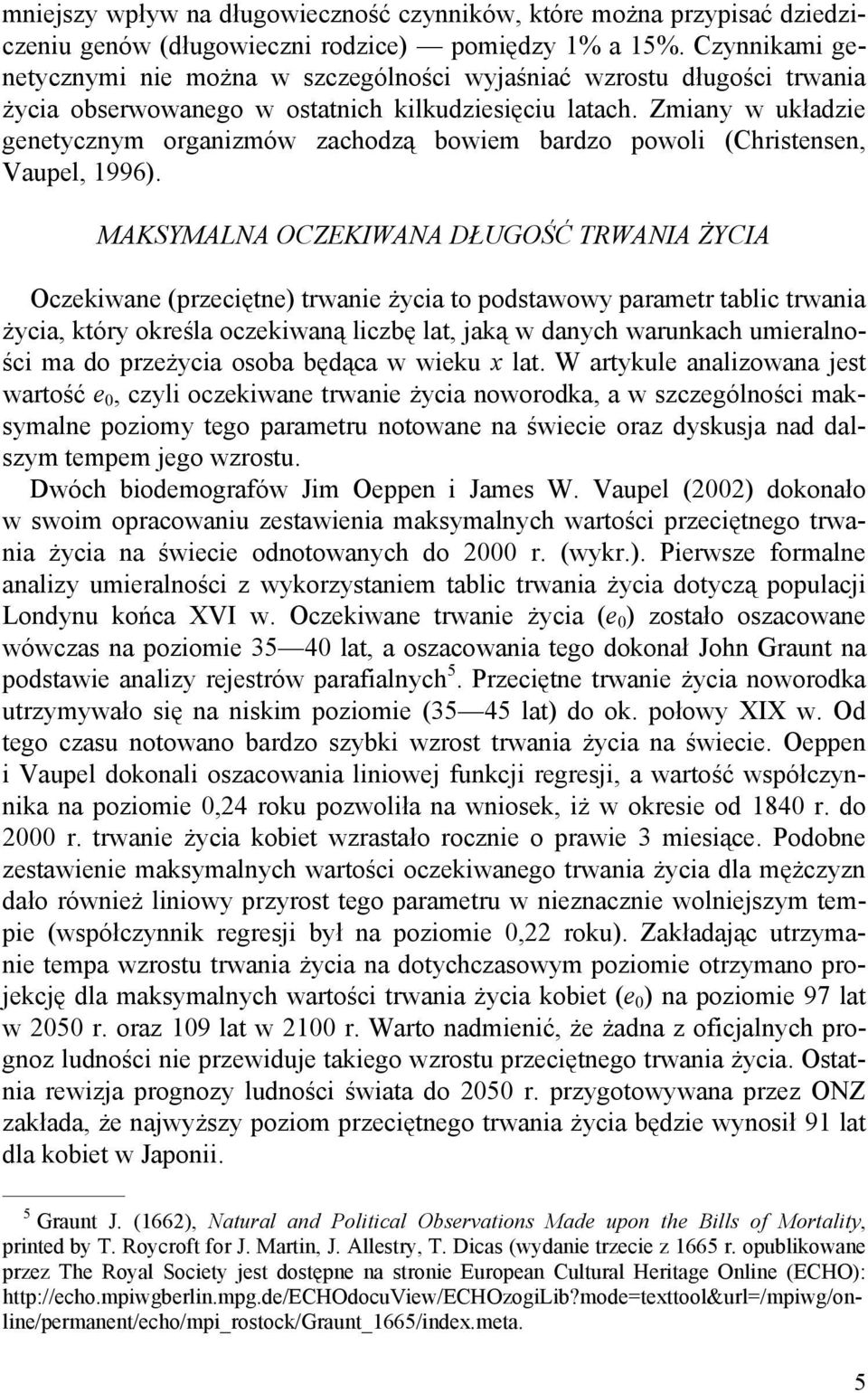 Zmiany w układzie genetycznym organizmów zachodzą bowiem bardzo powoli (Christensen, Vaupel, 1996).