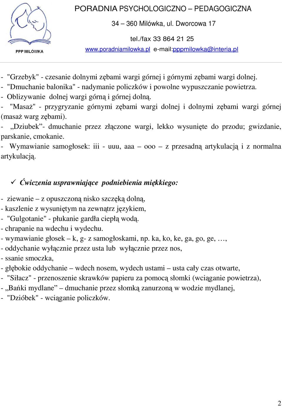 - Dziubek - dmuchanie przez złączone wargi, lekko wysunięte do przodu; gwizdanie, parskanie, cmokanie. - Wymawianie samogłosek: iii - uuu, aaa ooo z przesadną artykulacją i z normalna artykulacją.