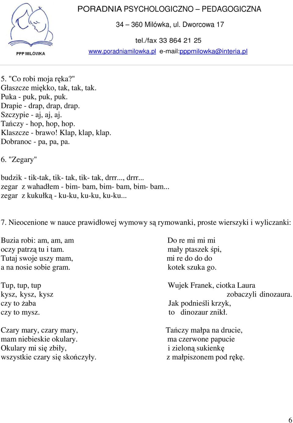 Nieocenione w nauce prawidłowej wymowy są rymowanki, proste wierszyki i wyliczanki: Buzia robi: am, am, am oczy patrzą tu i tam. Tutaj swoje uszy mam, a na nosie sobie gram.