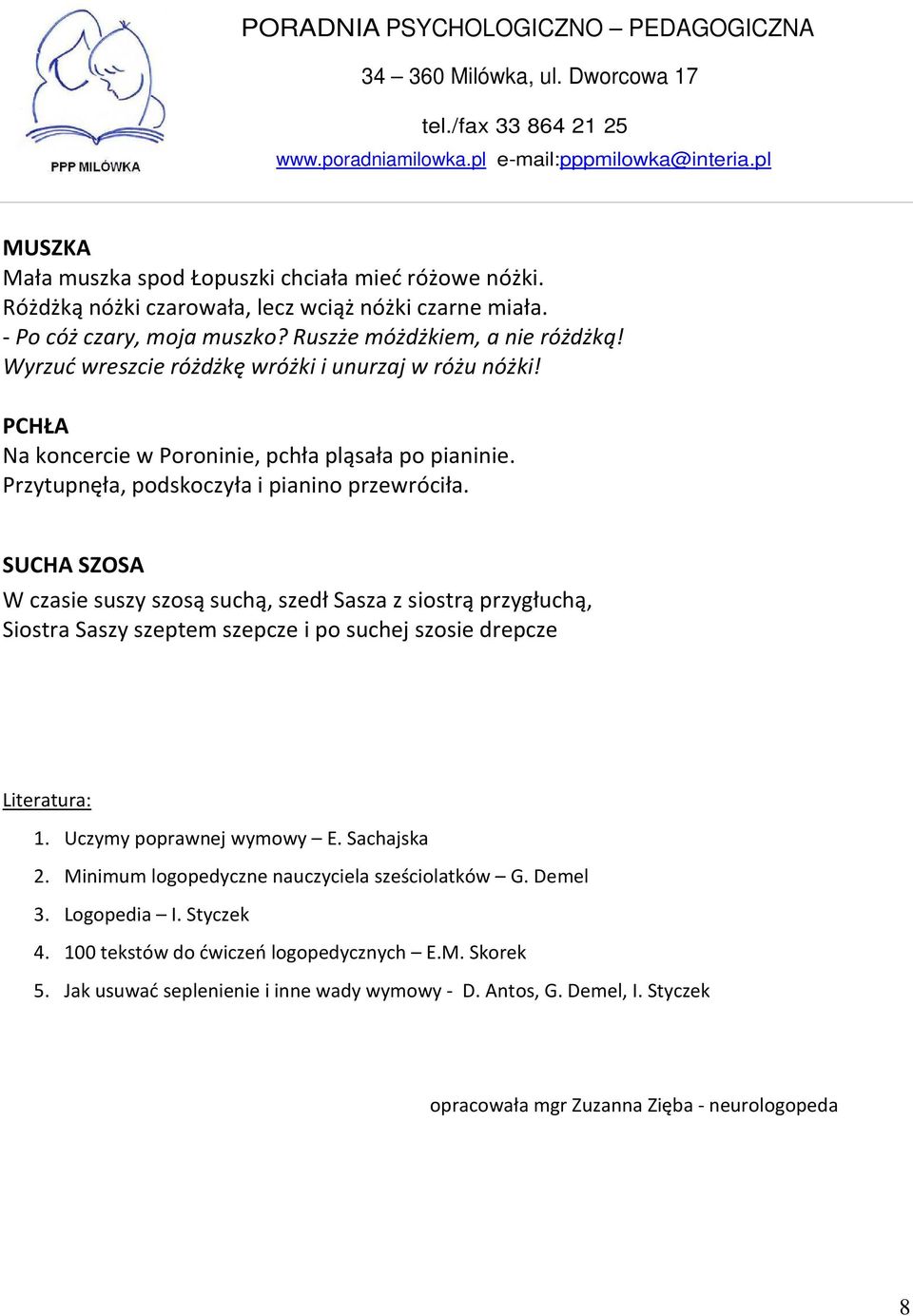 SUCHA SZOSA W czasie suszy szosą suchą, szedł Sasza z siostrą przygłuchą, Siostra Saszy szeptem szepcze i po suchej szosie drepcze Literatura: 1. Uczymy poprawnej wymowy E. Sachajska 2.