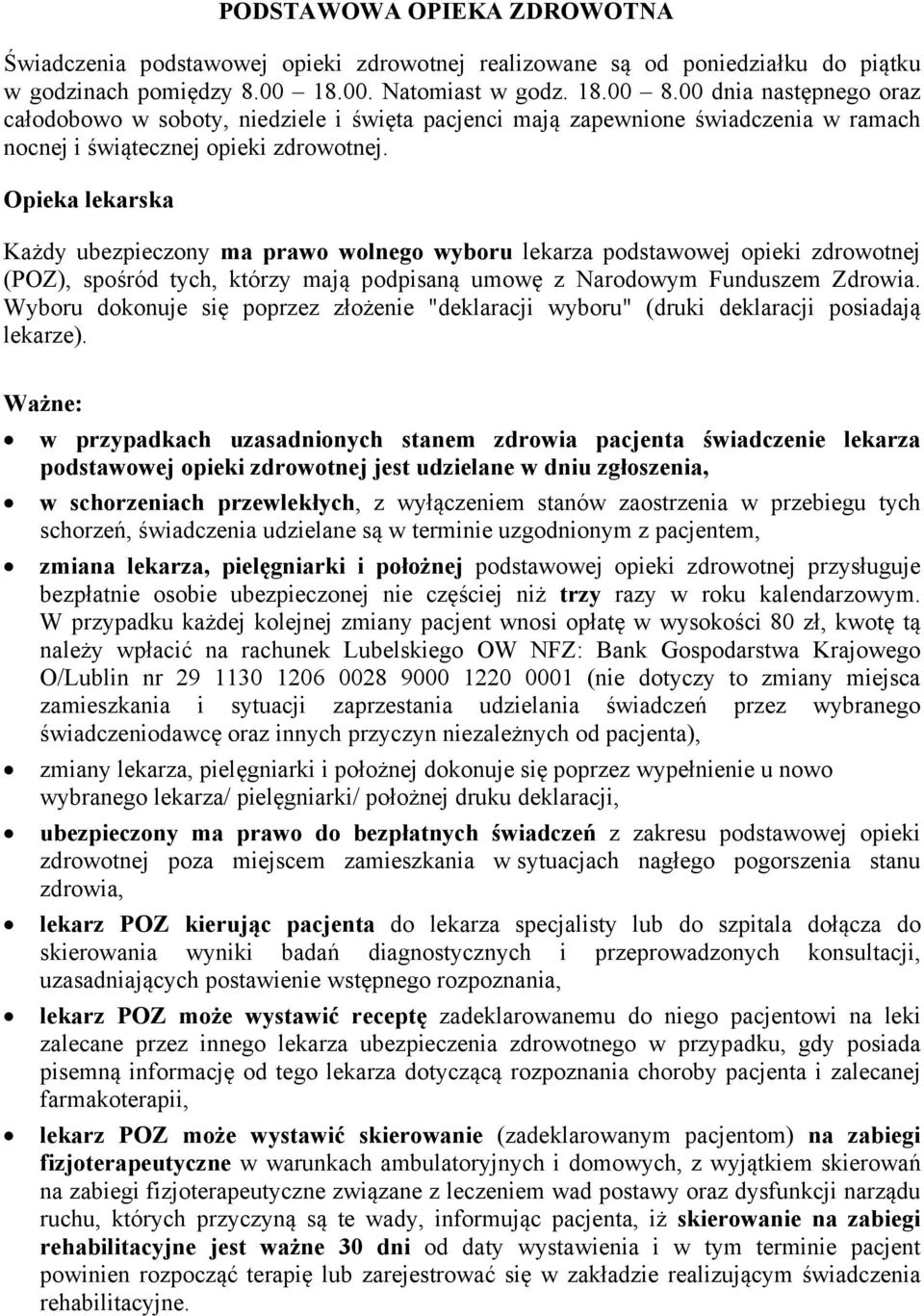 Opieka lekarska Każdy ubezpieczony ma prawo wolnego wyboru lekarza podstawowej opieki zdrowotnej (POZ), spośród tych, którzy mają podpisaną umowę z Narodowym Funduszem Zdrowia.