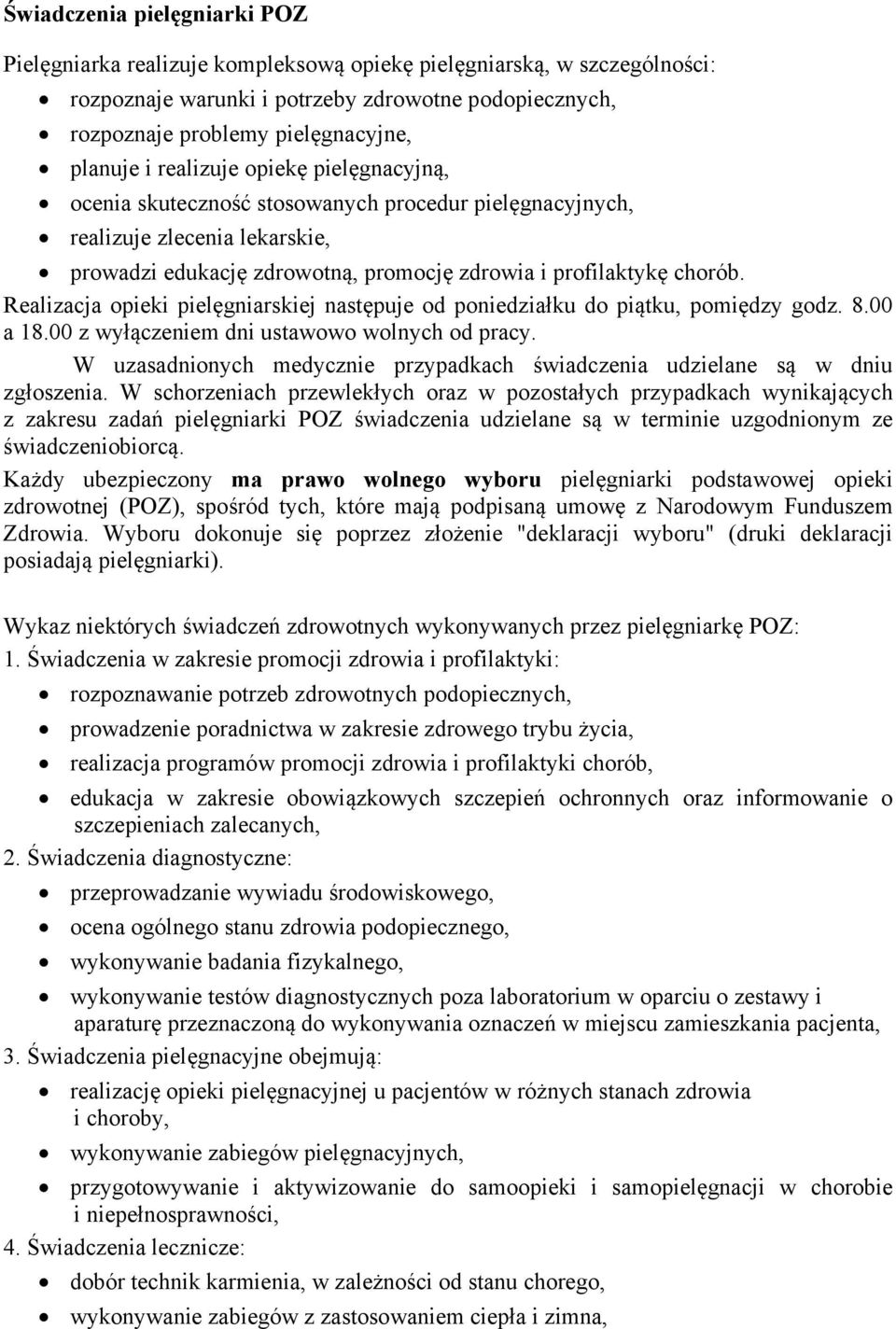 Realizacja opieki pielęgniarskiej następuje od poniedziałku do piątku, pomiędzy godz. 8.00 a 18.00 z wyłączeniem dni ustawowo wolnych od pracy.