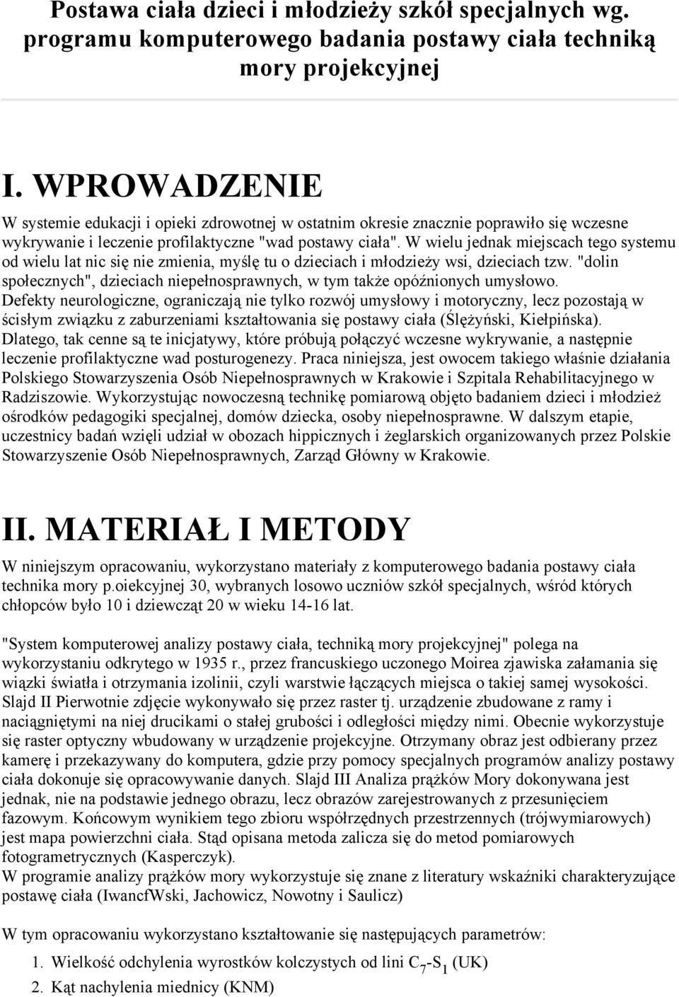 W wielu jednak miejscach tego systemu od wielu lat nic się nie zmienia, myślę tu o dzieciach i młodzieży wsi, dzieciach tzw.