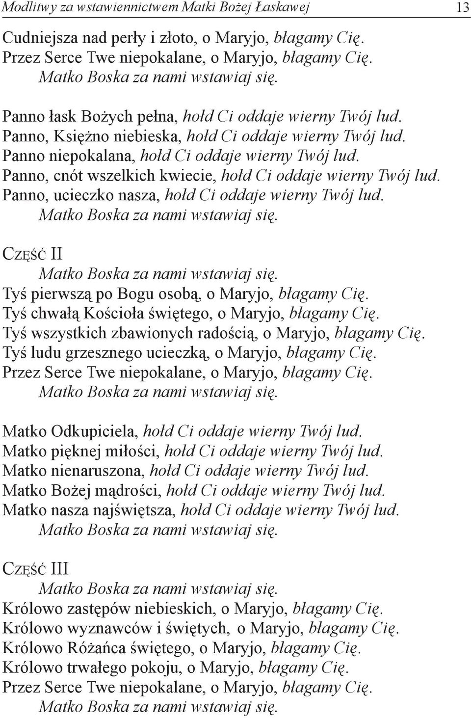 Panno, cnót wszelkich kwiecie, hołd Ci oddaje wierny Twój lud. Panno, ucieczko nasza, hołd Ci oddaje wierny Twój lud. Matko Boska za nami wstawiaj się. CZĘŚĆ II Matko Boska za nami wstawiaj się.