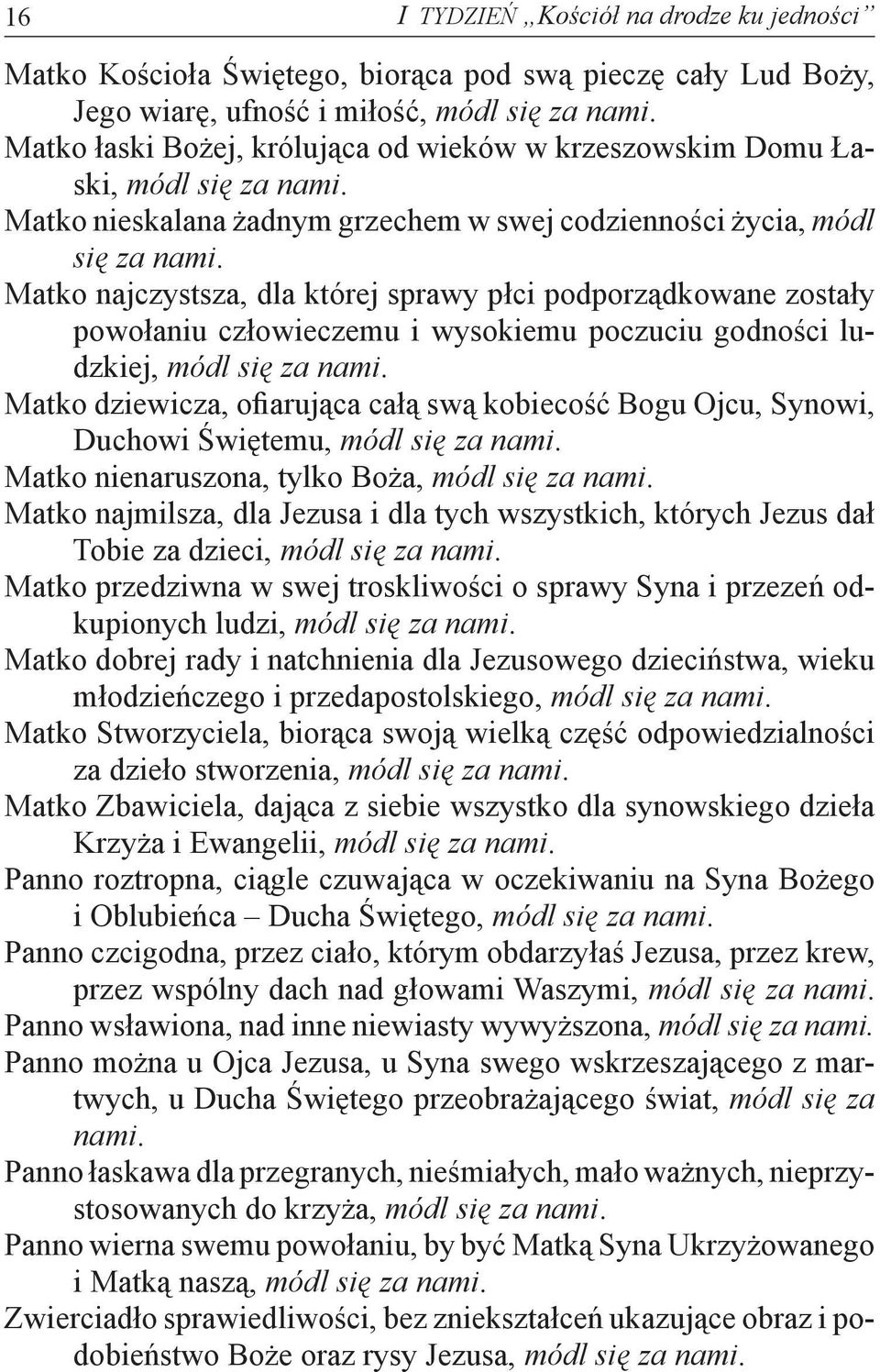 Matko najczystsza, dla której sprawy płci podporządkowane zostały powołaniu człowieczemu i wysokiemu poczuciu godności ludzkiej, módl się za nami.