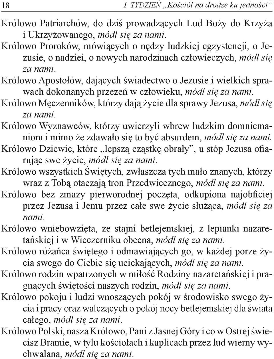 Królowo Apostołów, dających świadectwo o Jezusie i wielkich sprawach dokonanych przezeń w człowieku, módl się za nami. Królowo Męczenników, którzy dają życie dla sprawy Jezusa, módl się za nami.