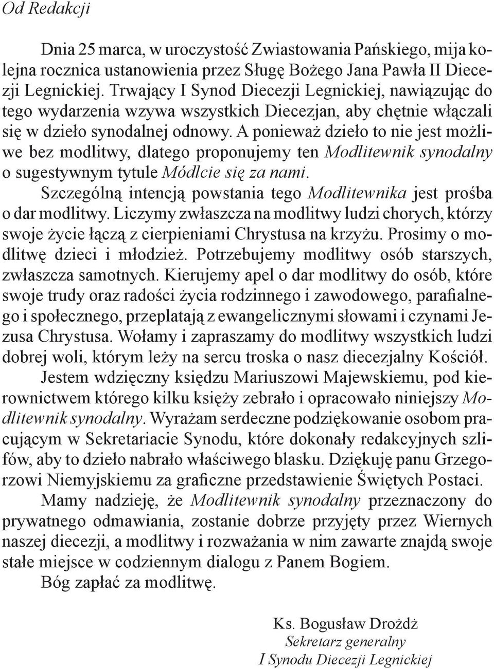 A ponieważ dzieło to nie jest możliwe bez modlitwy, dlatego proponujemy ten Modlitewnik synodalny o sugestywnym tytule Módlcie się za nami.