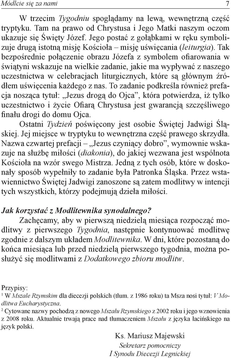 Tak bezpośrednie połączenie obrazu Józefa z symbolem ofiarowania w świątyni wskazuje na wielkie zadanie, jakie ma wypływać z naszego uczestnictwa w celebracjach liturgicznych, które są głównym