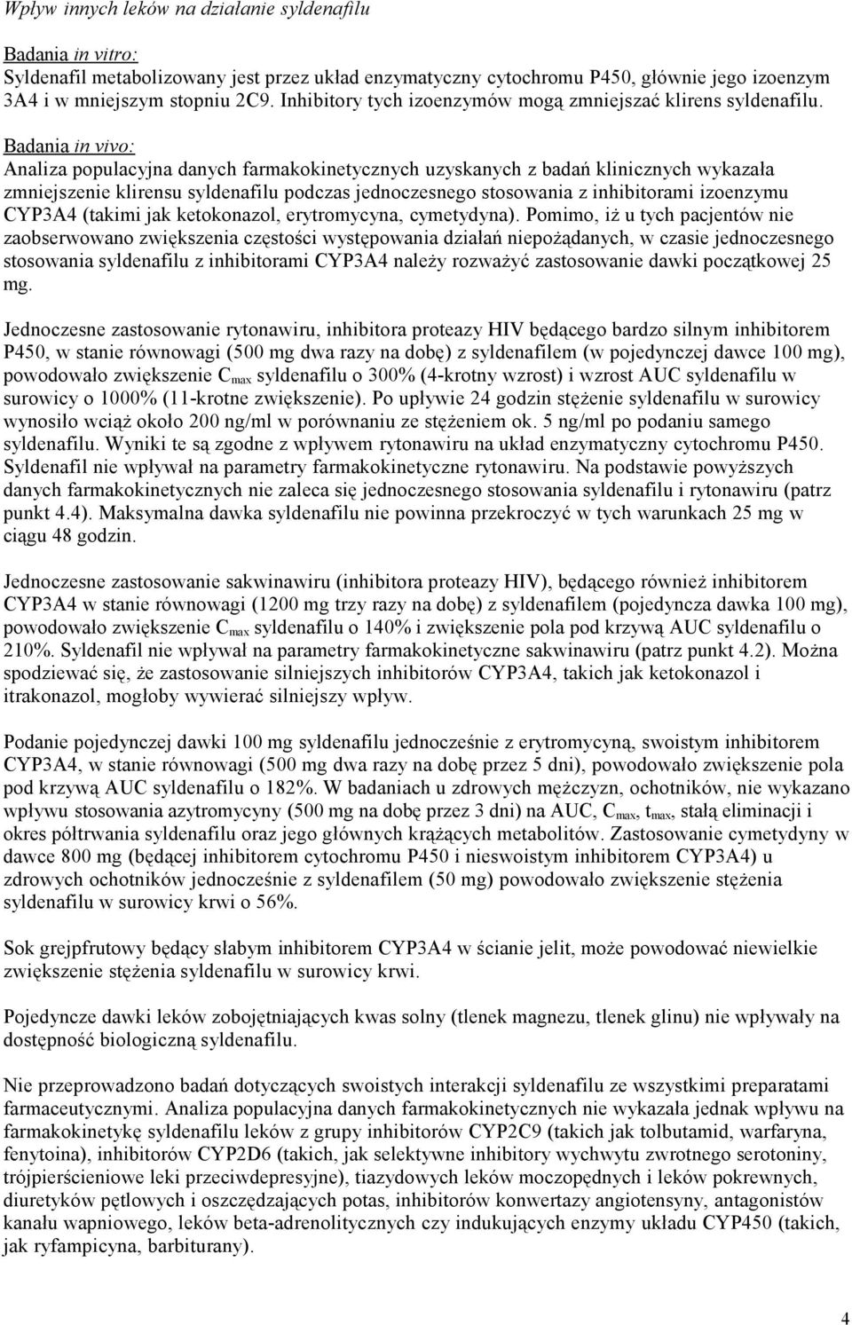 Badania in vivo: Analiza populacyjna danych farmakokinetycznych uzyskanych z badań klinicznych wykazała zmniejszenie klirensu syldenafilu podczas jednoczesnego stosowania z inhibitorami izoenzymu