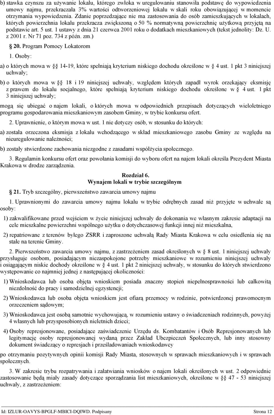 Zdanie poprzedzające nie ma zastosowania do osób zamieszkujących w lokalach, których powierzchnia lokalu przekracza zwiększoną o 50 % normatywną powierzchnię użytkową przyjętą na podstawie art. 5 ust.