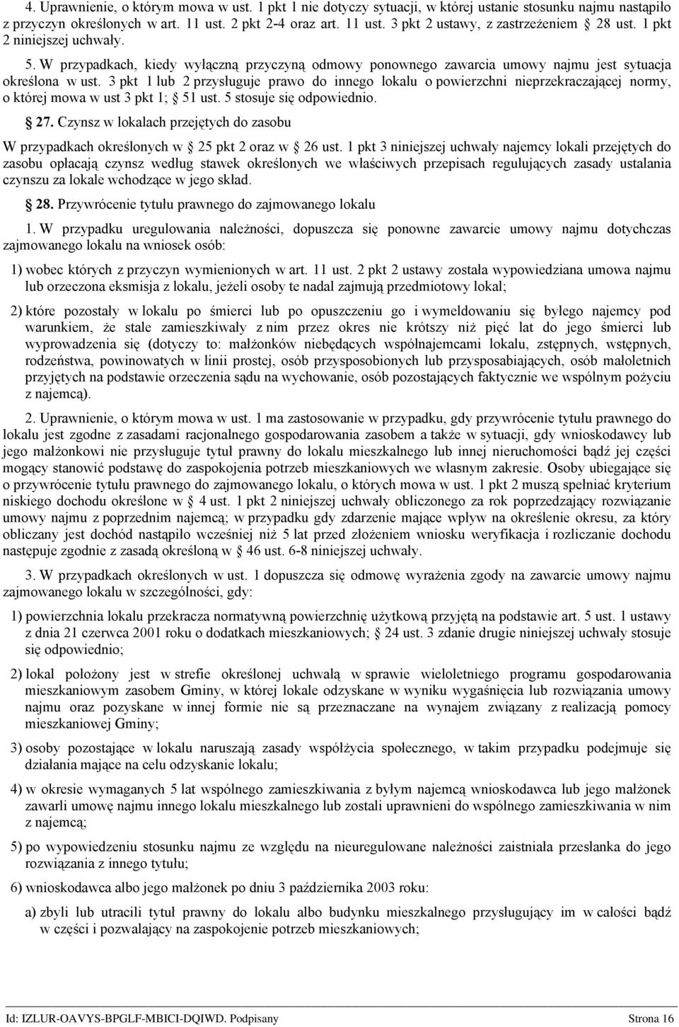 3 pkt 1 lub 2 przysługuje prawo do innego lokalu o powierzchni nieprzekraczającej normy, o której mowa w ust 3 pkt 1; 51 ust. 5 stosuje się odpowiednio. 27.