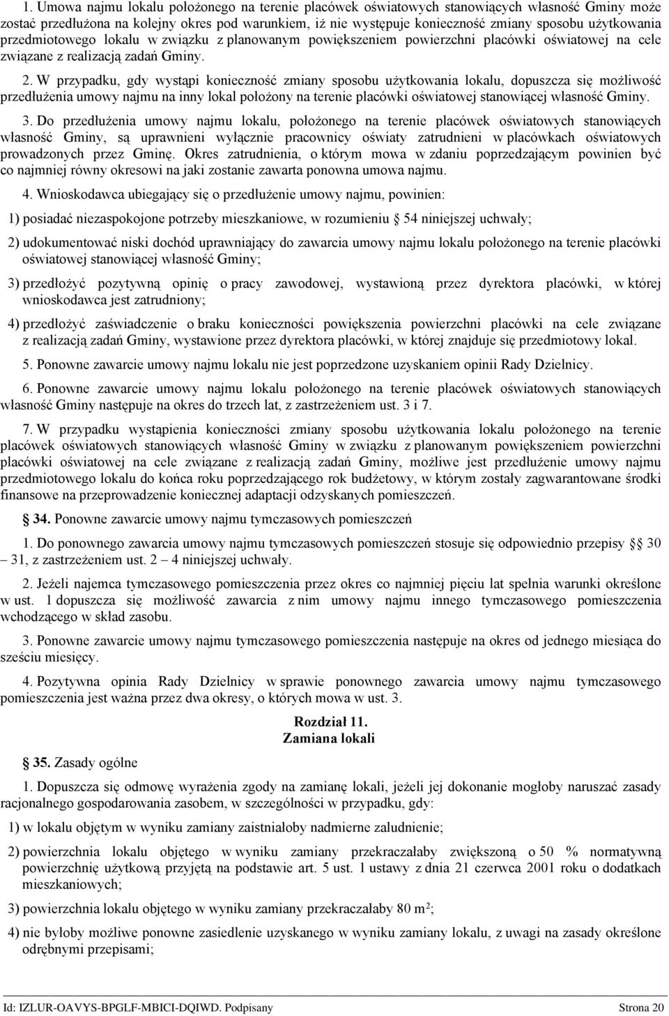 W przypadku, gdy wystąpi konieczność zmiany sposobu użytkowania lokalu, dopuszcza się możliwość przedłużenia umowy najmu na inny lokal położony na terenie placówki oświatowej stanowiącej własność