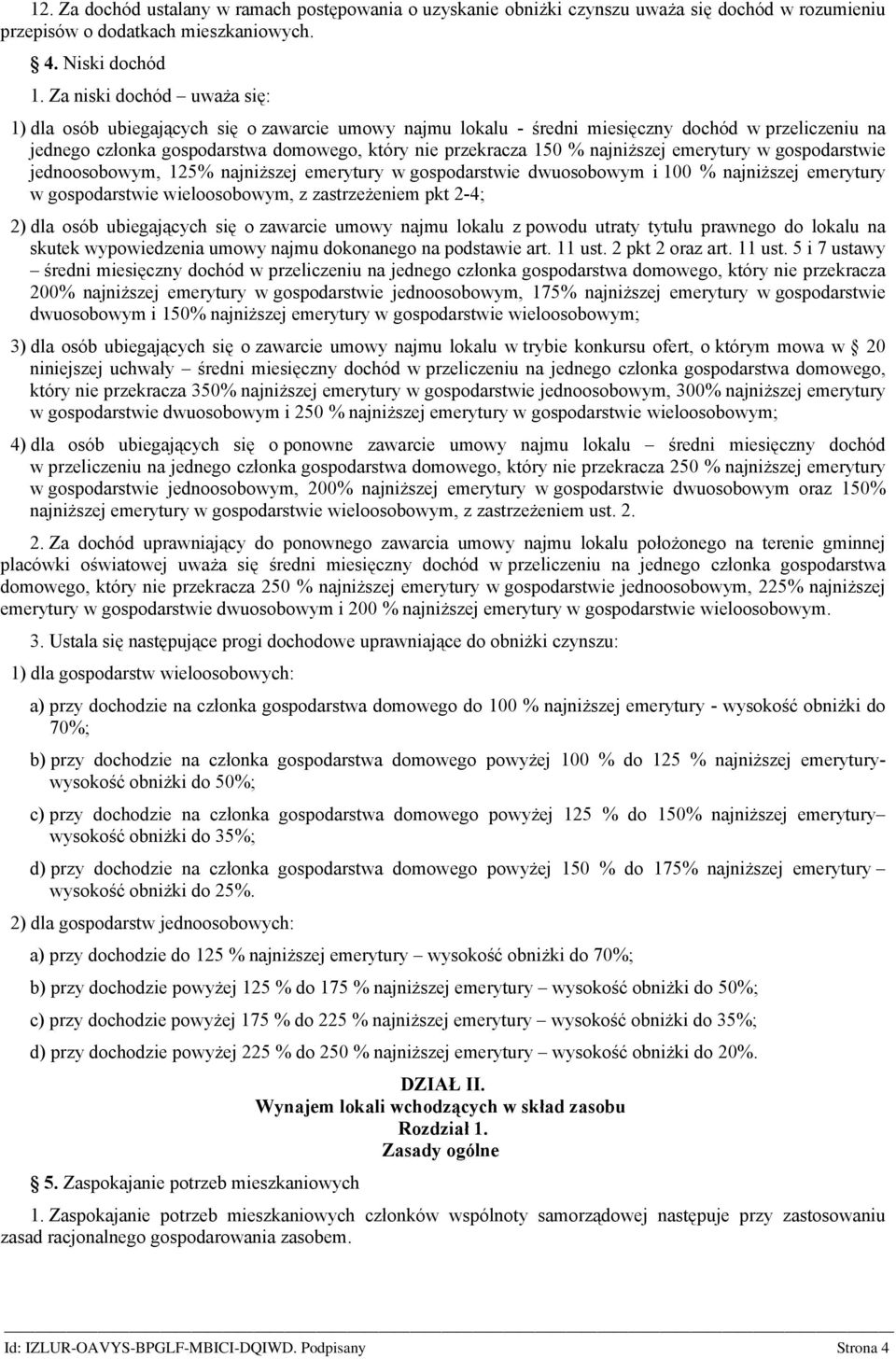 najniższej emerytury w gospodarstwie jednoosobowym, 125% najniższej emerytury w gospodarstwie dwuosobowym i 100 % najniższej emerytury w gospodarstwie wieloosobowym, z zastrzeżeniem pkt 2-4; 2) dla