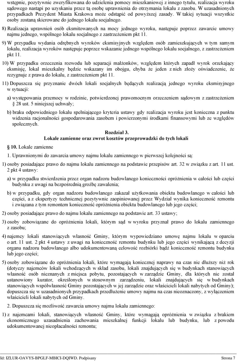 8) Realizacja uprawnień osób eksmitowanych na mocy jednego wyroku, następuje poprzez zawarcie umowy najmu jednego, wspólnego lokalu socjalnego z zastrzeżeniem pkt 11.