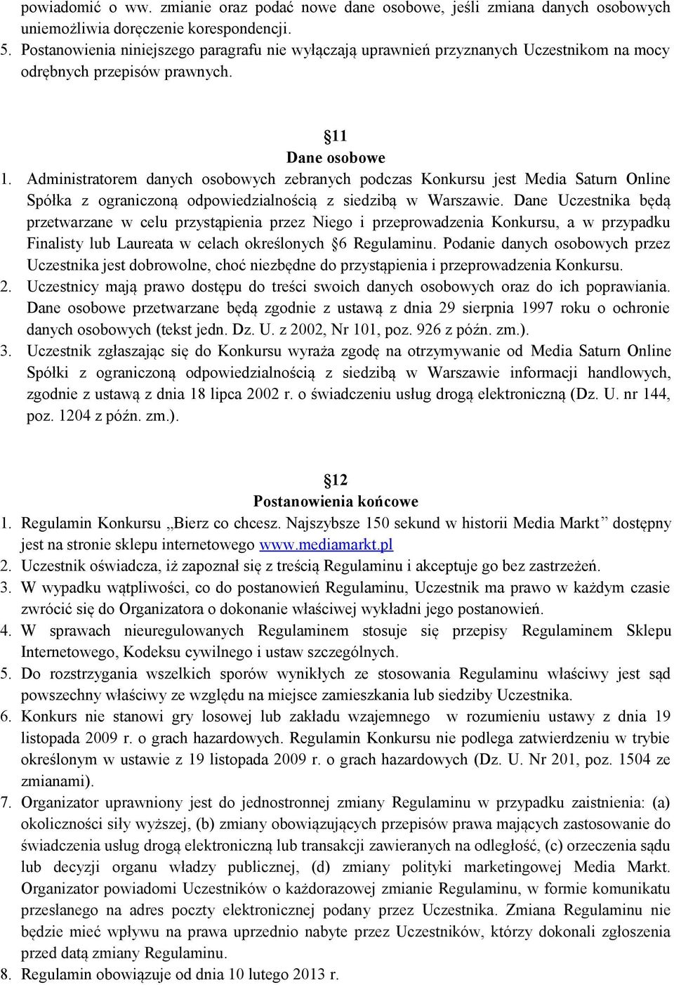 Administratorem danych osobowych zebranych podczas Konkursu jest Media Saturn Online Spółka z ograniczoną odpowiedzialnością z siedzibą w Warszawie.