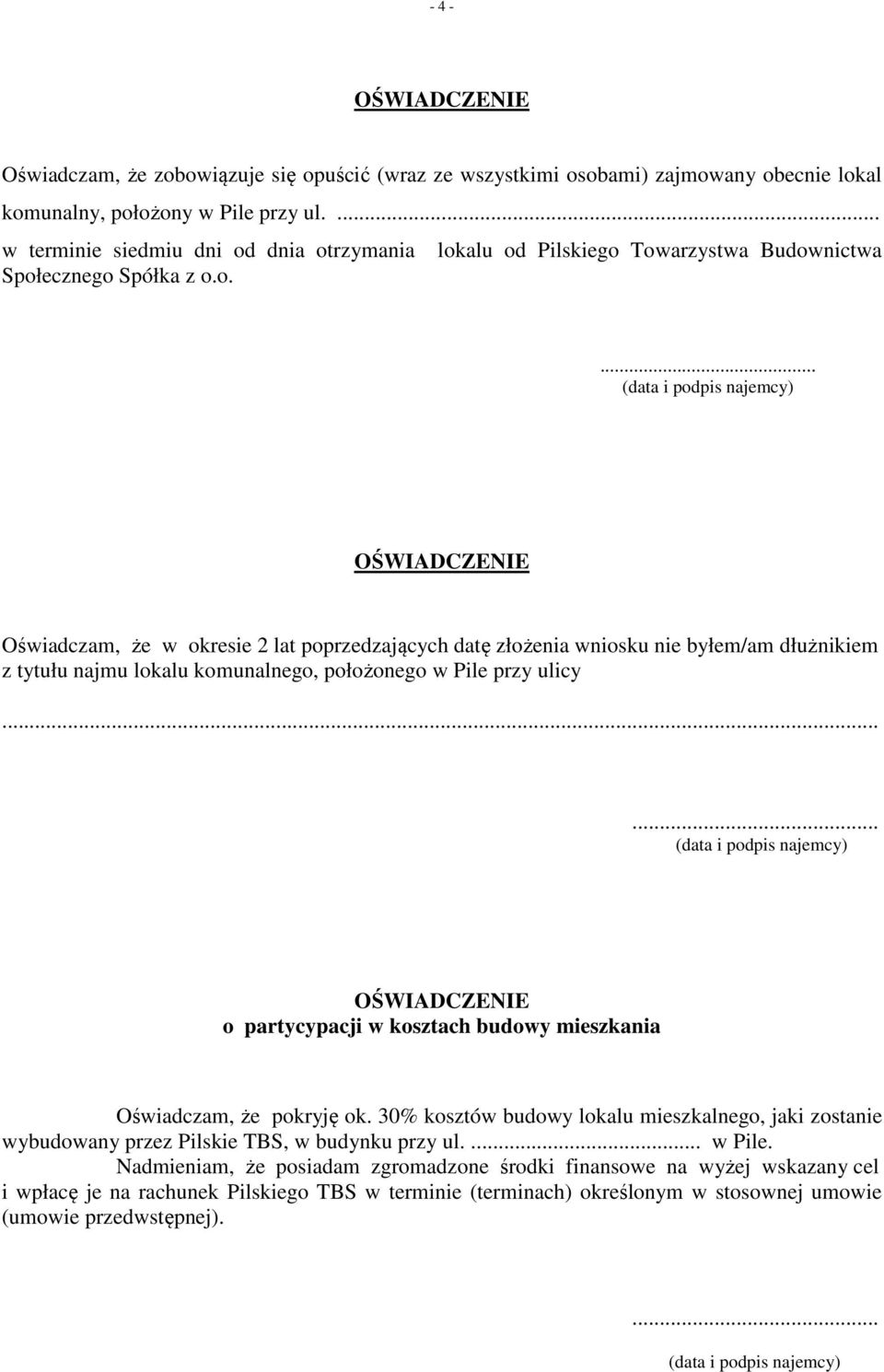 dnia otrzymania lokalu od Pilskiego Towarzystwa Budownictwa Społecznego Spółka z o.o.... (data i podpis najemcy) OŚWIADCZENIE Oświadczam, że w okresie lat poprzedzających datę złożenia wniosku nie byłem/am dłużnikiem z tytułu najmu lokalu komunalnego, położonego w Pile przy ulicy.