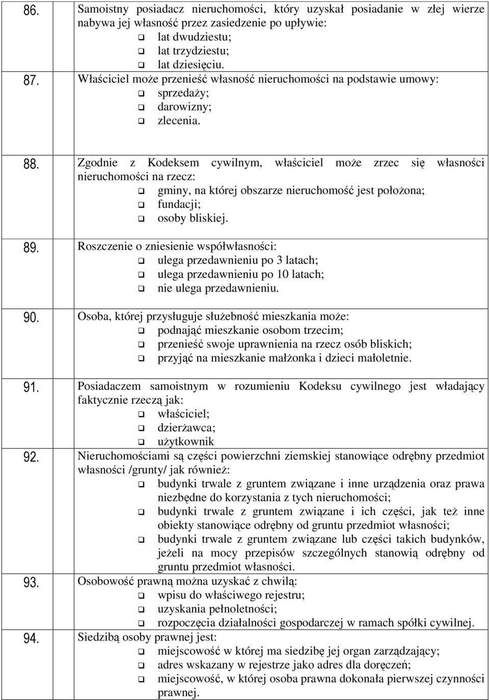 Zgodnie z Kodeksem cywilnym, właciciel moe zrzec si własnoci nieruchomoci na rzecz: gminy, na której obszarze nieruchomo jest połoona; fundacji; osoby bliskiej.