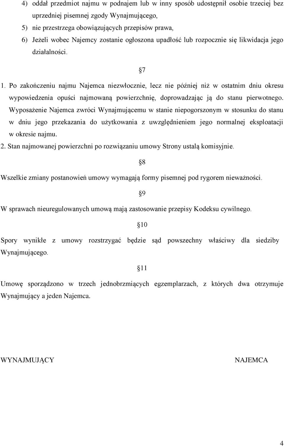 Po zakończeniu najmu Najemca niezwłocznie, lecz nie później niż w ostatnim dniu okresu wypowiedzenia opuści najmowaną powierzchnię, doprowadzając ją do stanu pierwotnego.