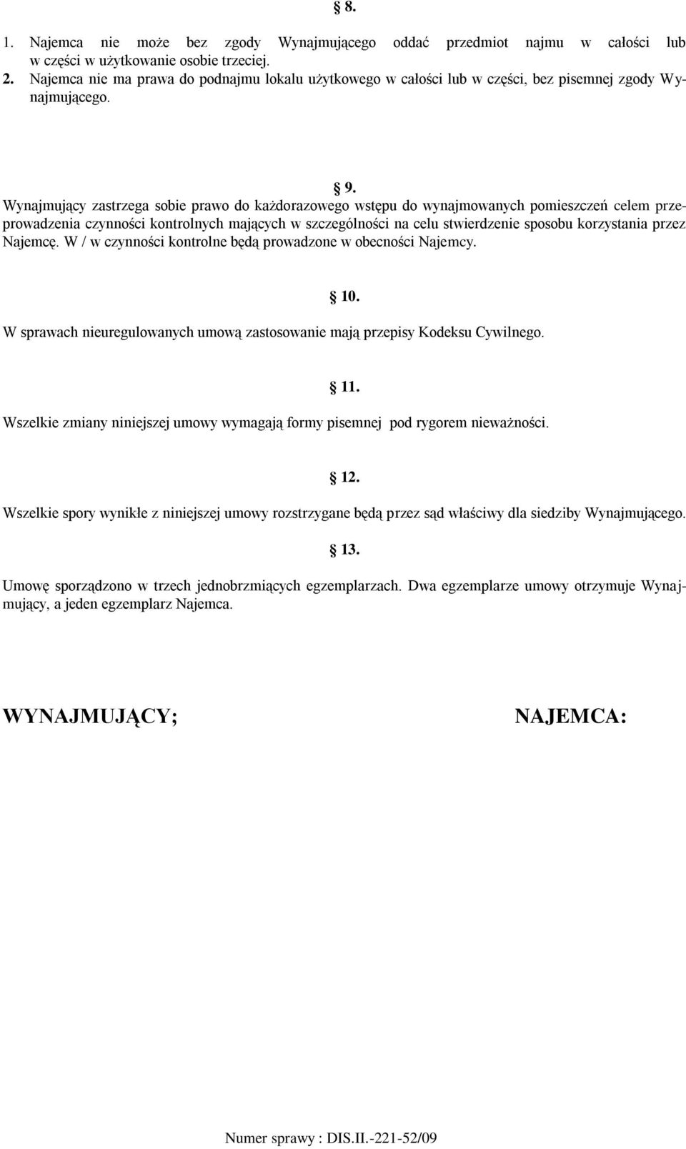 Wynajmujący zastrzega sobie prawo do każdorazowego wstępu do wynajmowanych pomieszczeń celem przeprowadzenia czynności kontrolnych mających w szczególności na celu stwierdzenie sposobu korzystania