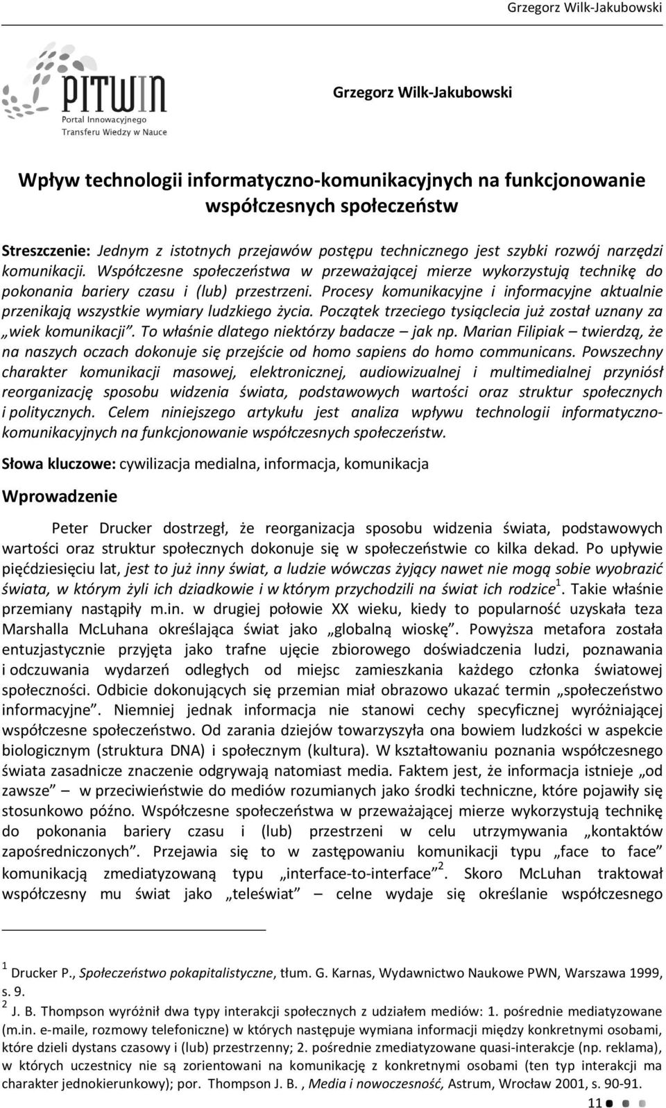 Procesy komunikacyjne i informacyjne aktualnie przenikają wszystkie wymiary ludzkiego życia. Początek trzeciego tysiąclecia już został uznany za wiek komunikacji.