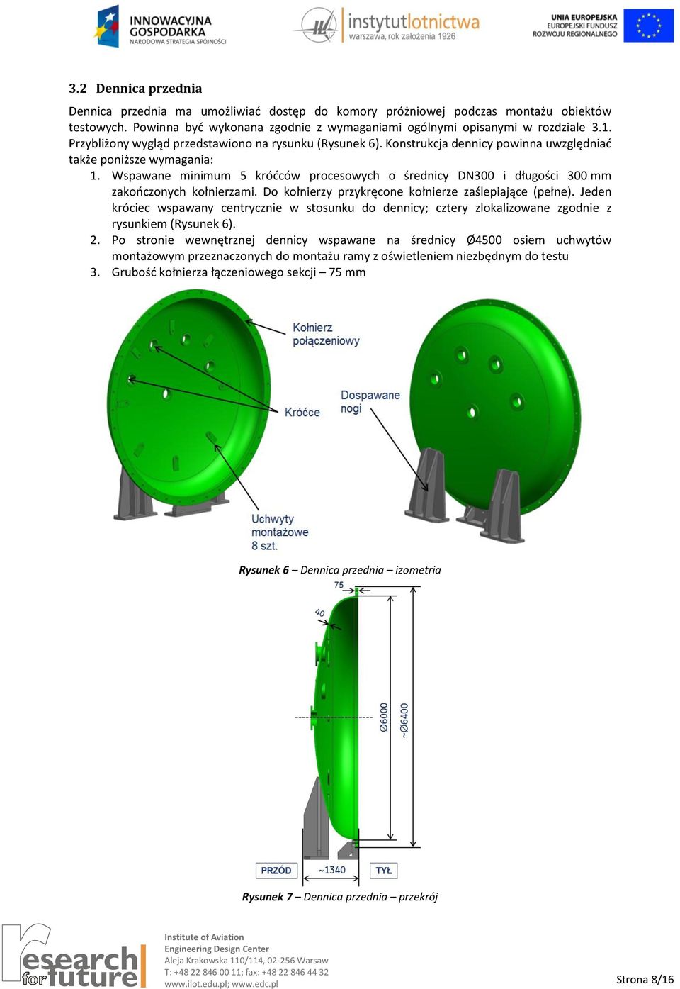 Wspawane minimum 5 króćców procesowych o średnicy DN300 i długości 300 mm zakończonych kołnierzami. Do kołnierzy przykręcone kołnierze zaślepiające (pełne).