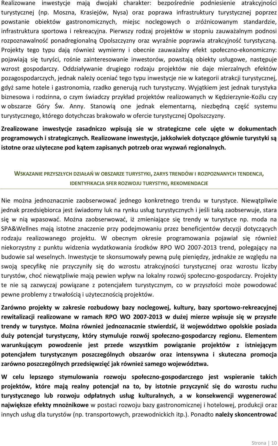 Pierwszy rodzaj projektów w stopniu zauważalnym podnosi rozpoznawalność ponadregionalną Opolszczyzny oraz wyraźnie poprawia atrakcyjność turystyczną.