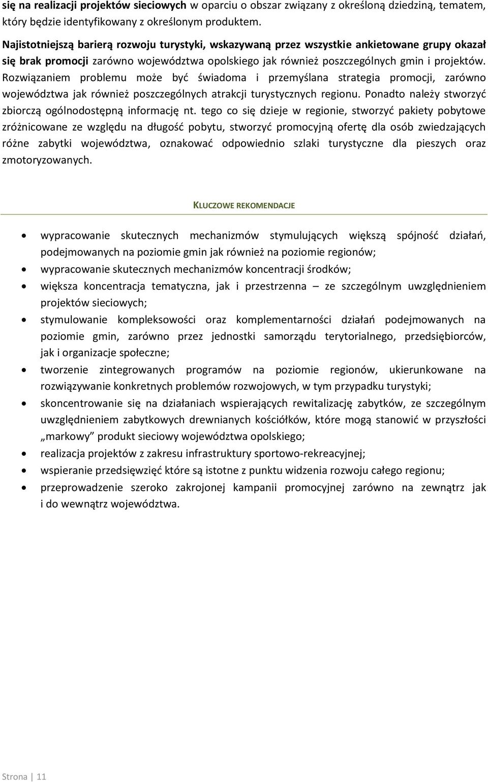 Rozwiązaniem problemu może być świadoma i przemyślana strategia promocji, zarówno województwa jak również poszczególnych atrakcji turystycznych regionu.