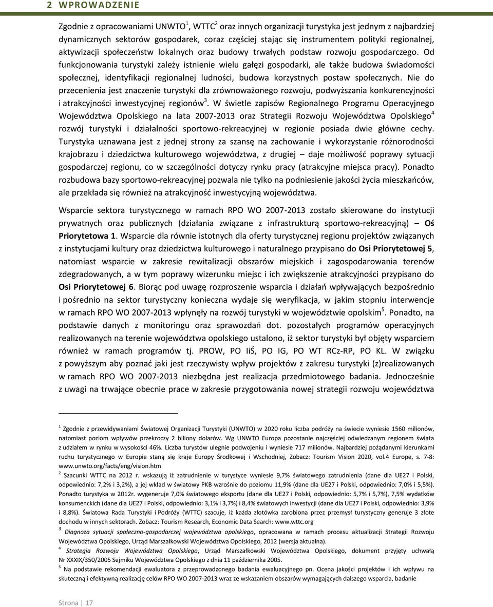 Od funkcjonowania turystyki zależy istnienie wielu gałęzi gospodarki, ale także budowa świadomości społecznej, identyfikacji regionalnej ludności, budowa korzystnych postaw społecznych.