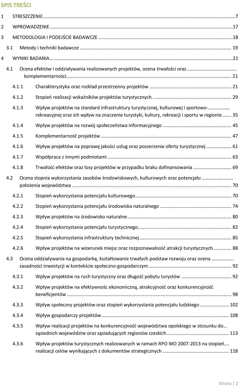 ... 29 4.1.3 Wpływ projektów na standard infrastruktury turystycznej, kulturowej i sportowo- rekreacyjnej oraz ich wpływ na znaczenie turystyki, kultury, rekreacji i sportu w regionie... 35 4.1.4 Wpływ projektów na rozwój społeczeństwa informacyjnego.