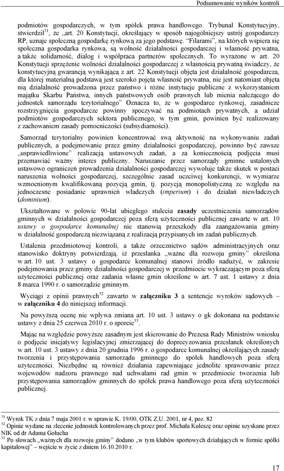 Filarami, na których wspiera się społeczna gospodarka rynkowa, są wolność działalności gospodarczej i własność prywatna, a także solidarność, dialog i współpraca partnerów społecznych.