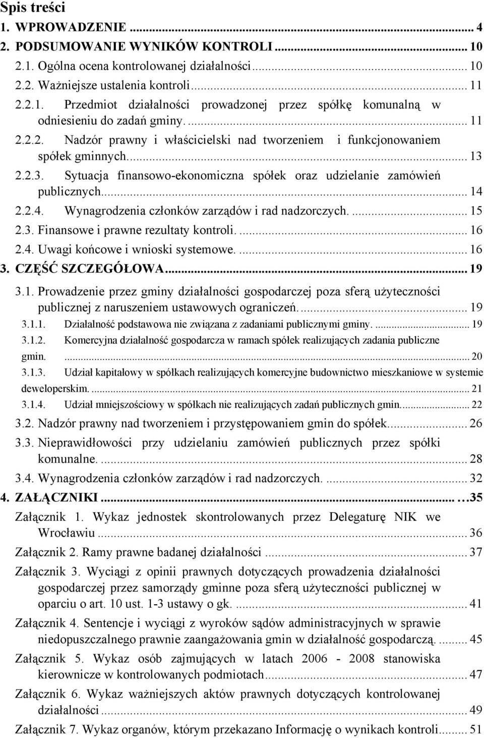 2.2.4. Wynagrodzenia członków zarządów i rad nadzorczych.... 15 2.3. Finansowe i prawne rezultaty kontroli.... 16 2.4. Uwagi końcowe i wnioski systemowe.... 16 3. CZĘŚĆ SZCZEGÓŁOWA... 19 3.1. Prowadzenie przez gminy działalności gospodarczej poza sferą użyteczności publicznej z naruszeniem ustawowych ograniczeń.