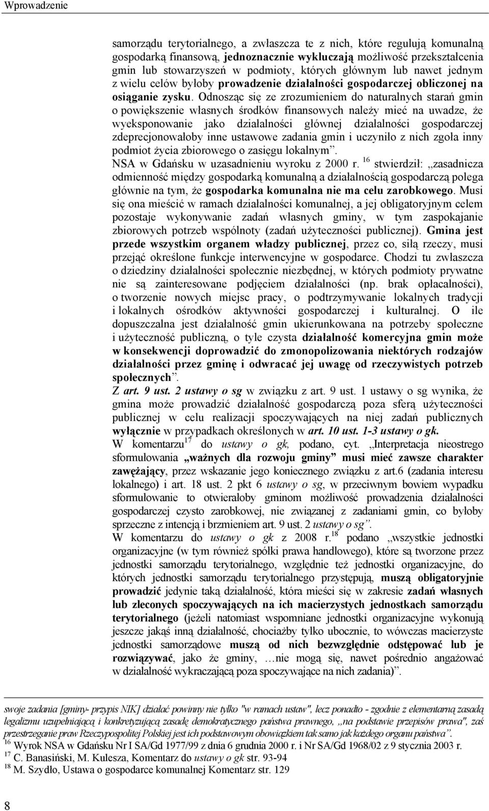 Odnosząc się ze zrozumieniem do naturalnych starań gmin o powiększenie własnych środków finansowych należy mieć na uwadze, że wyeksponowanie jako działalności głównej działalności gospodarczej