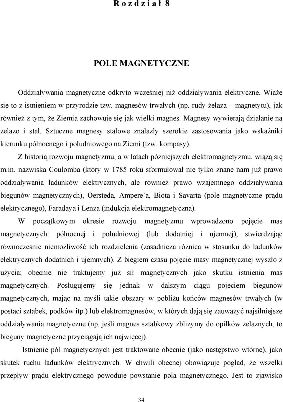 Sztuczne magnesy stalowe znalazły szerokie zastosowania jako wskaźniki kierunku północnego i południowego na Ziemi (tzw. kompasy).